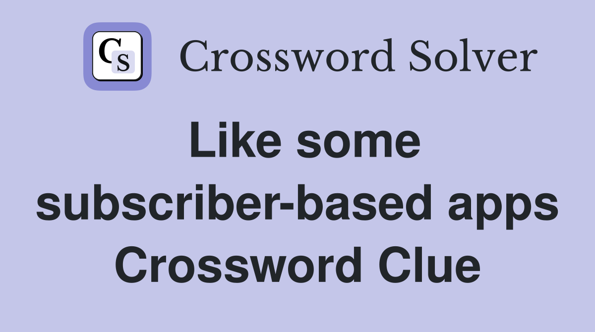 like some subscriber based apps crossword clue